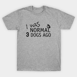 I Was Normal 3 Dogs Ago Funny Dog Lovers T-Shirt